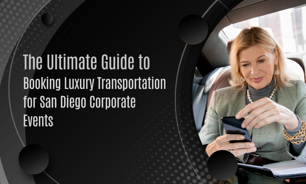 The Ultimate Guide to Booking Luxury Transportation for San Diego Corporate Events