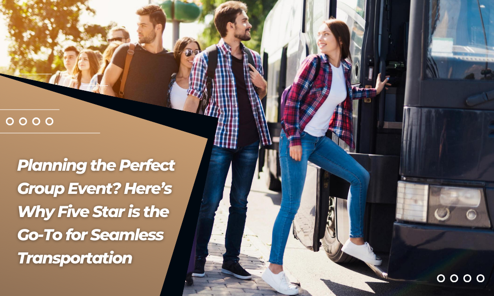 Planning the Perfect Group Event? Here’s Why Five Star is the Go-To for Seamless Transportation