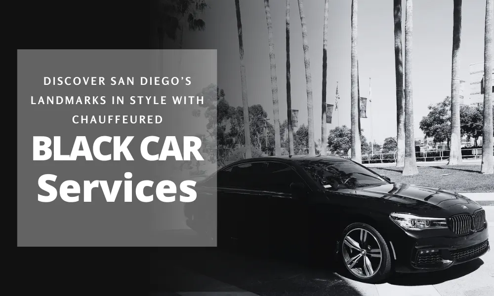 Discover San Diego’s Landmarks in Style with Chauffeured Black Car Services