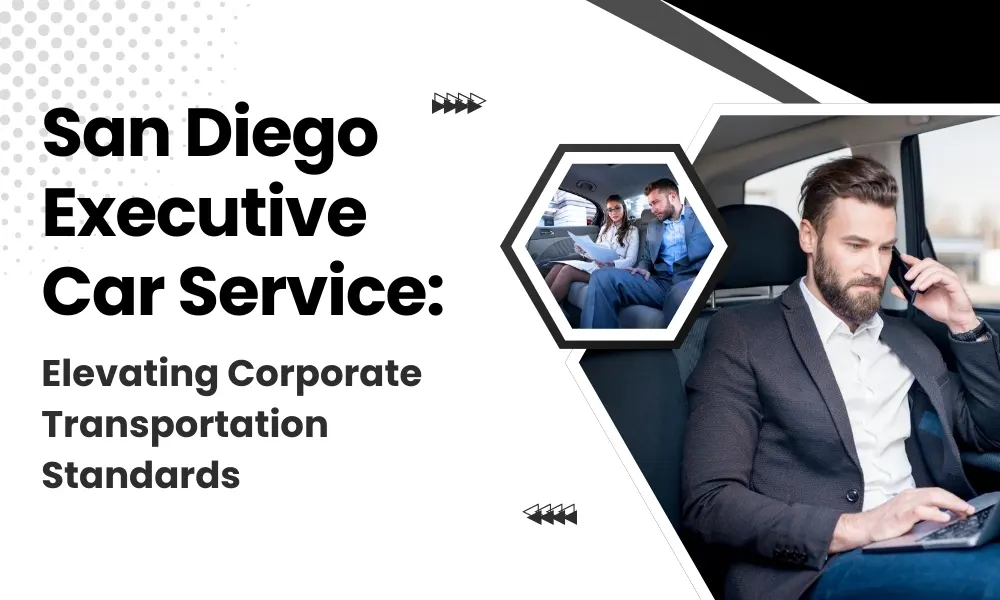 San Diego Executive Car Service: Elevating Corporate Transportation Standards