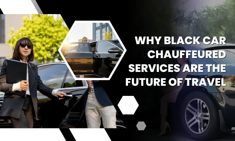 Why Black Car Chauffeured Services Are the Future of Travel