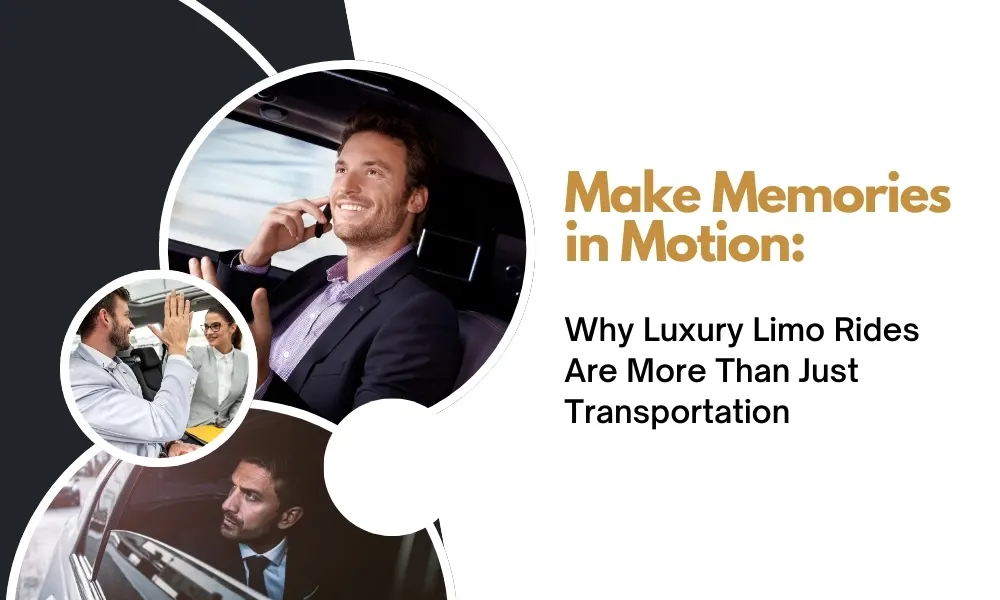 Make Memories in Motion: Why Luxury Limo Rides Are More Than Just Transportation