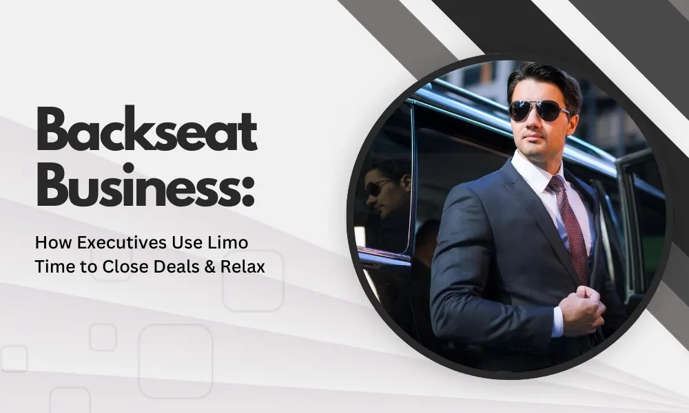 Backseat Business: How Executives Use Limo Time to Close Deals & Relax
