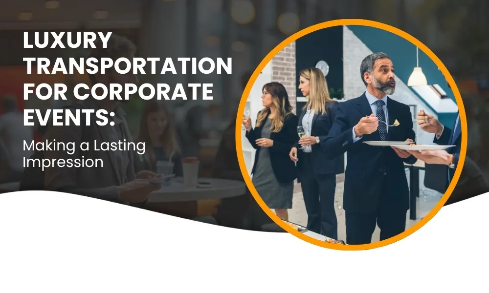 Luxury Transportation for Corporate Events: Making a Lasting Impression